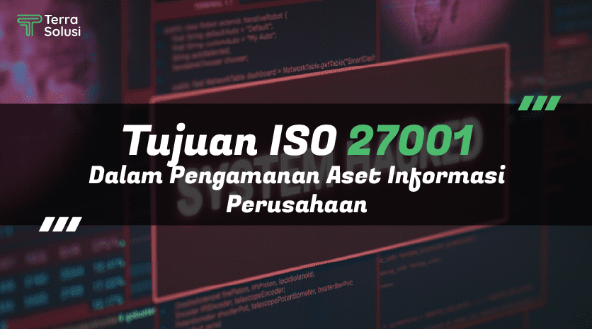 Tujuan ISO 27001 Dan Kaitannya Dengan Pengamanan Aset Informasi Perusahaan