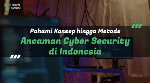 Pahami Konsep Dan Metode Ancaman Cyber Security Di Indonesia