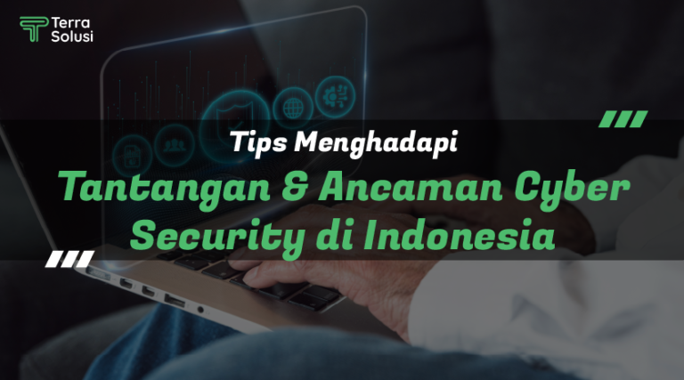 Tips Menghadapi Tantangan dan Ancaman Cyber Security di Indonesia
